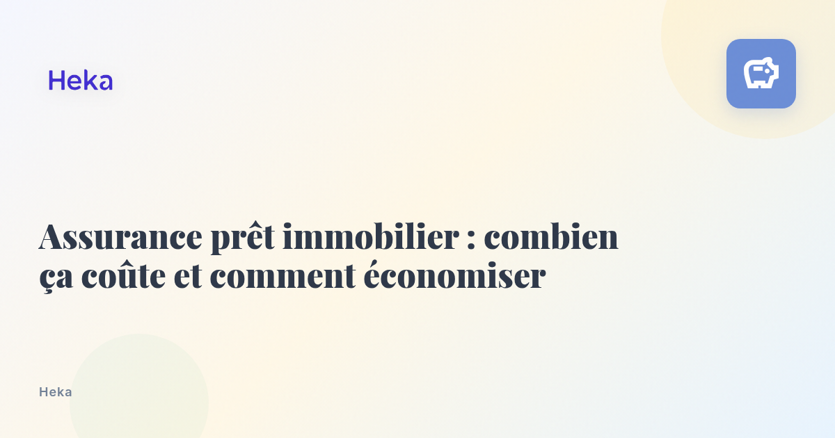 Assurance prêt immobilier : combien ça coûte et comment économiser